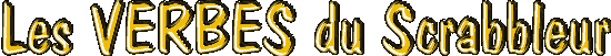 TITRE = LES VERBES DU SCRABBLEUR